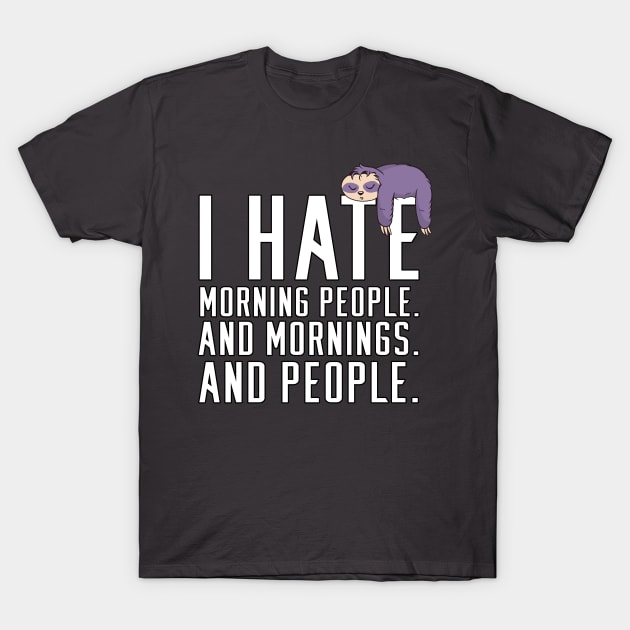 I Hate Morning People. And Mornings. And People. T-Shirt by ArticaDesign